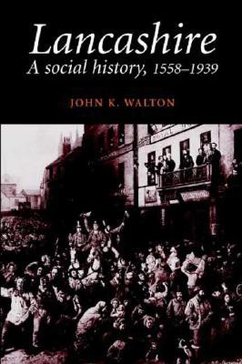Lancashire: A Social History, 1558-1939