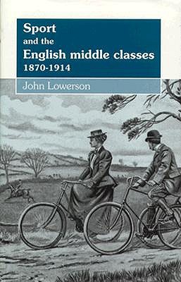 Sport and the English Middle Classes 1870-1914 (International Studies in the History of Sport)
