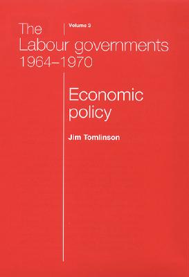 The Labour Governments 1964-70, Volume 3: Economic Policy (The Labour Governments 1964 - 1970)