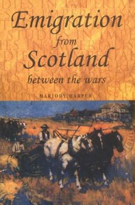 Emigration From Scotland Between the Wars: Opportunity or Exile (Studies in Imperialism)