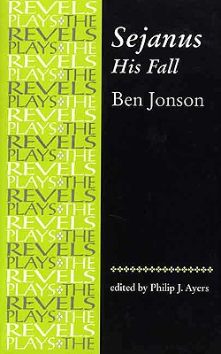 Sejanus, His Fall: by Ben Jonson (The Revels Plays)