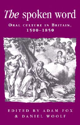 The Spoken Word: Oral Culture in Britain, 1500-1850