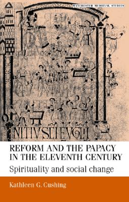Reform and the papacy in the eleventh century: Spirituality and social change (Manchester Medieval Studies, 19)