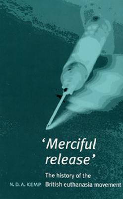 Merciful Release: A History of the British Euthenasia Movement