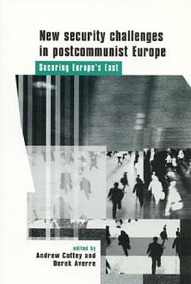 New Security Challenges In Postcommunist Europe: Securing Europe's East