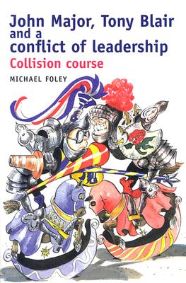 John Major, Tony Blair and the Conflict of Leadership: Collision Course