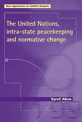 The United Nations, intra-state peacekeeping and normative change (New Approaches to Conflict Analysis)