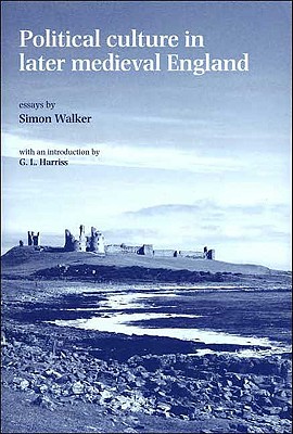 Political culture in later medieval England: Essays by Simon Walker