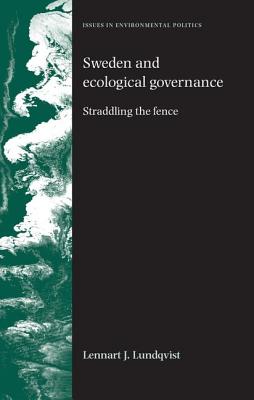 Sweden and Ecological Governance: Straddling the Fence (Issues in Environmental Politics)