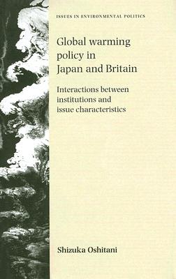 Global Warming Policy in Japan and Britain: Interactions between Institutions and Issue Characteristics (Issues in Environmental Politics)