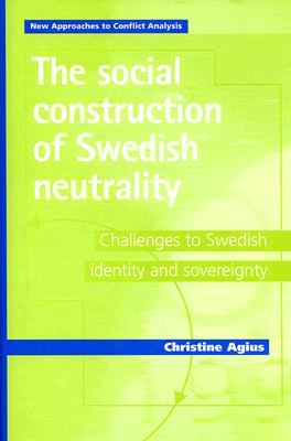 The Social Construction of Swedish Neutrality: Challenges to Swedish Identity and Sovereignty (New Approaches to Conflict Analysis)