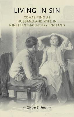 Living in sin: Cohabiting as husband and wife in nineteenth-century England (Gender in History)