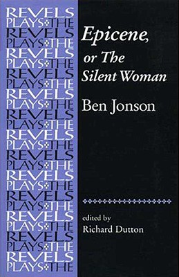 Epicene, or The Silent Woman: by Ben Jonson (The Revels Plays)