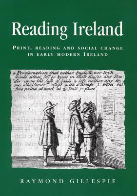 Reading Ireland: Print, reading and social change in early modern Ireland (Politics, Culture and Society in Early Modern Britain)