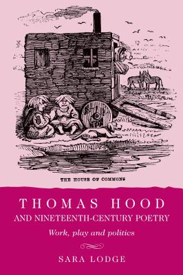 Thomas Hood and nineteenth-century poetry: Work, play, and politics