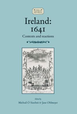 Ireland: 1641: Contexts and reactions (Studies in Early Modern Irish History)