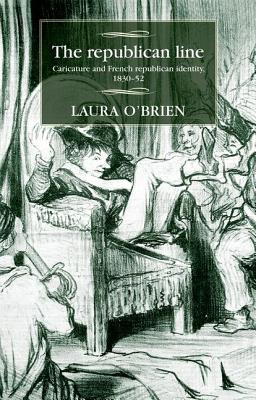 The republican line: Caricature and French republican identity, 1830-52 (Studies in Modern French and Francophone History)