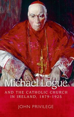 Michael Logue and the Catholic Church in Ireland, 18791925 [Paperback] Privilege, John