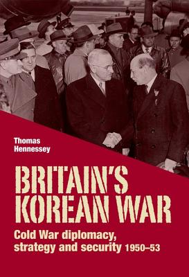 Britain's Korean War: Cold War Diplomacy, Strategy And Security 1950-53
