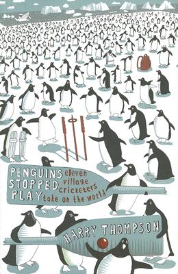 Penguins Stopped Play. Eleven Village Cricketers Take on the World