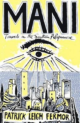 Mani: Travels in the Southern Peloponnese, Patrick Leigh Fermor Mani: Travels in the Southern Peloponnese, Patrick Leigh Fermor