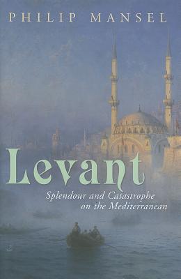 Levant. Splendour and Catastrophe on the Mediterranean (Signed Copy)