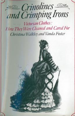 CRINOLINES AND CRIMPING IRONS: VICTORIAN CLOTHES : HOW THEY WERE CLEANED AND CARED FOR