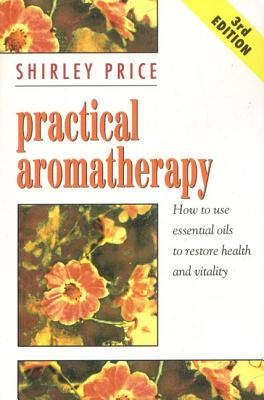 PRACTICAL AROMATHERAPY : HOW TO USE ESSENTIAL OILS TO RESTORE VITALITY