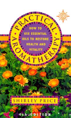 Practical Aromatherapy : How to Use Essential Oils to Restore Health and Vitality