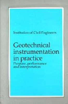 Geotechnical Instrumentation in Practice: Purpose, Performance and Interpretation