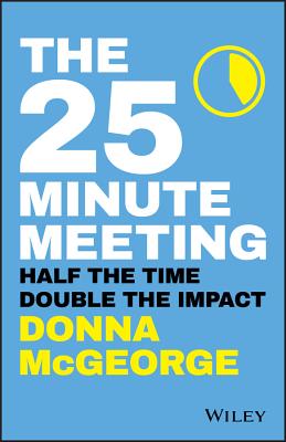 Image for The 25 Minute Meeting: Half the Time, Double the Impact The 25 Minute Meeting: Half the Time, Double the Impact