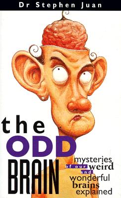 The Odd Brain : Mysteries of Our Weird and Wonderful Brains Explained