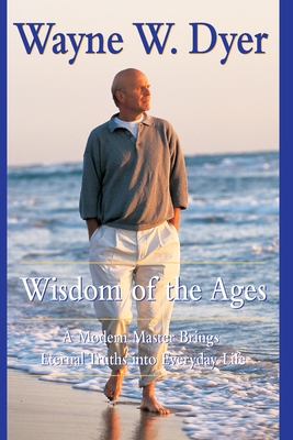 WISDOM OF THE AGES : A MODERN MASTER BRINGS ETERNAL TRUTHS INTO EVERYDAY LIFE
