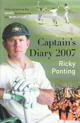 RICKY PONTING'S CAPTAIN'S DIARY From Reclaiming the Ashes to Conquering the World Cup