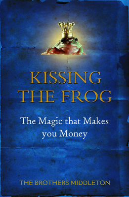 Image for KISSING THE FROG The Magic That Makes You Money KISSING THE FROG The Magic That Makes You Money