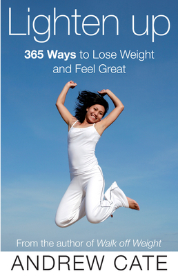 Lighten Up 365 Ways to Lose Weight and Feel Great by Andrew Cate
