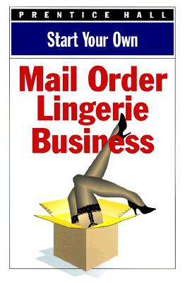 Start Your Own Mail Order Lingerie Business (Start Your Own Business), Prentice Hall; Concepts, Business Start Your Own Mail Order Lingerie Business (Start Your Own Business), Prentice Hall; Concepts, Business