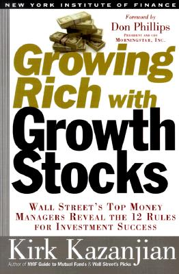 Growing Rich with Growth Stocks: Wall Street's Top Money Managers Reveal the 12 Rules for Investment Success