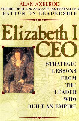 Image for Elizabeth I, CEO: Strategic Lessons from the Leader Who Built an Empire