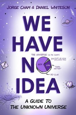 Image for We Have No Idea: A Guide to the Unknown Universe