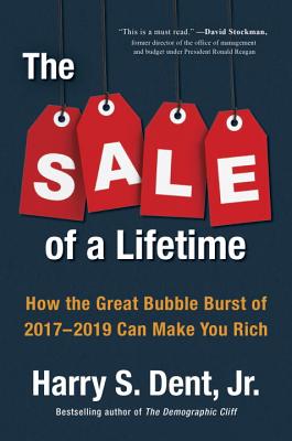 The Sale of a Lifetime: How the Great Bubble Burst of 2017-2019 Can Make You Rich [Hardcover] Dent Jr., Harry S.