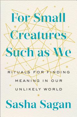 Image for For Small Creatures Such as We: Rituals for Finding Meaning in Our Unlikely World