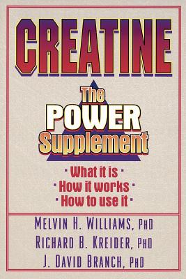 Creatine: the Power Supplement Williams, Melvin; Kreider, Richard and Branch, J. David