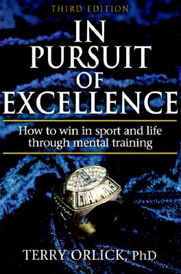 In Pursuit of Excellence: How to Win in Sport and Life Through Mental Training, Third Edition