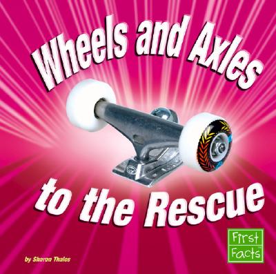 Wheels And Axles to the Rescue (First Facts: Simple Machines to the Rescue)
