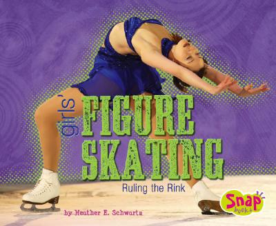 Girls' Figure Skating: Ruling the Rink (Snap: Girls Got Game)
