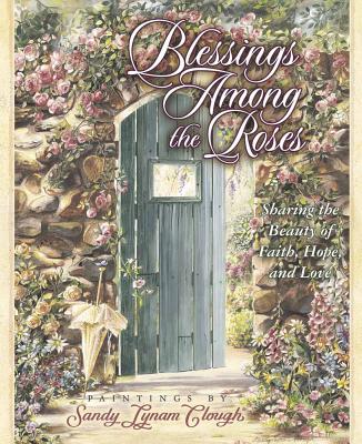 Blessings Among the Roses: Sharing the Beauty of Faith, Hope, and Love