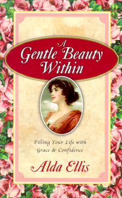 A Gentle Beauty Within: Filling Your Life With Grace & Confidence