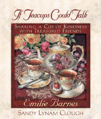 Image for If Teacups Could Talk: Sharing a Cup of Kindness with Treasured Friends