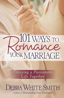 Image for 101 Ways to Romance Your Marriage: Enjoying a Passionate Life Together